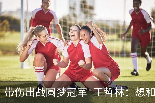带伤出战圆梦冠军 王哲林：想和自己说一句谢谢